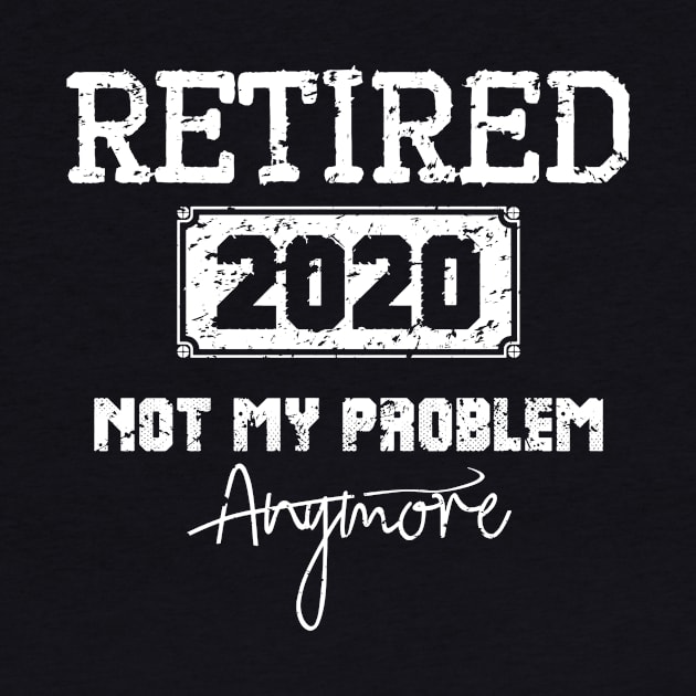 Retired 2020 Not My Problem Anymore - Vintage Gift by teenices